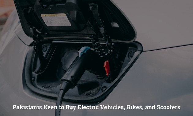 Pakistanis Keen to Buy Electric Vehicles, Bikes, and Scooters