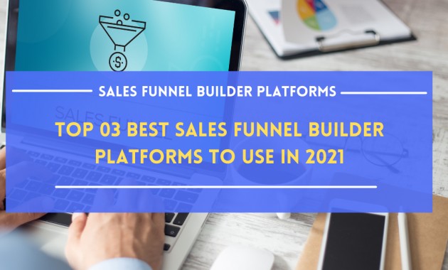 Top 03 Best Sales Funnel Builder Platforms to Use