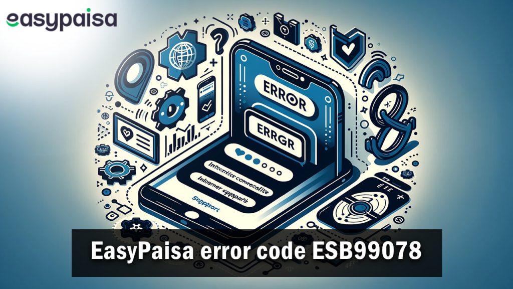 How to Fix EasyPaisa Error Code ESB99078