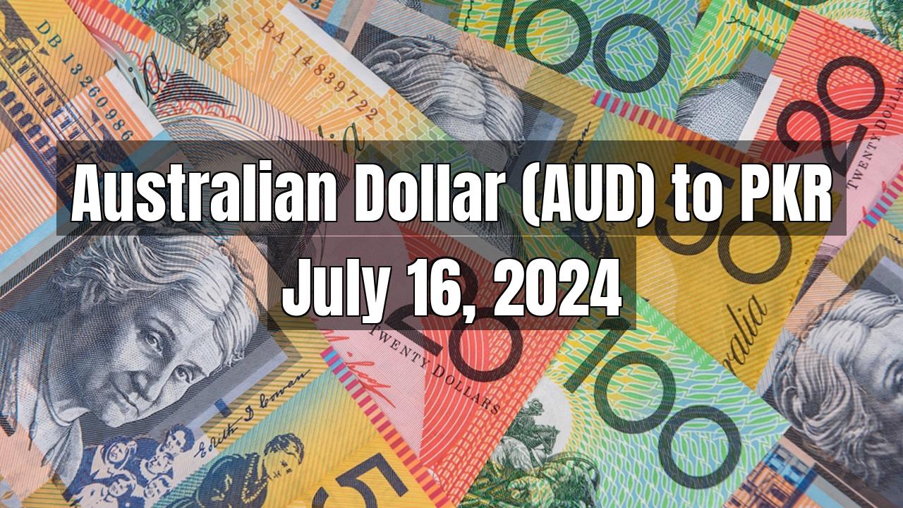 Australian Dollar (AUD) to Pakistani Rupee (PKR) Today - July 16, 2024