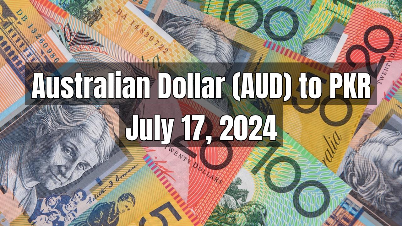 Australian Dollar (AUD) to Pakistani Rupee (PKR) Today - July 17, 2024