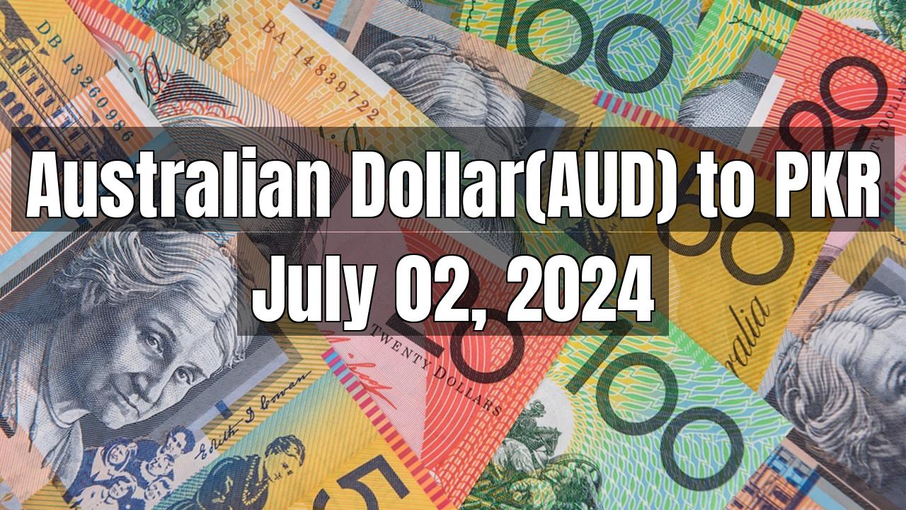 Australian Dollar(AUD) to PKR Today - July 02, 2024