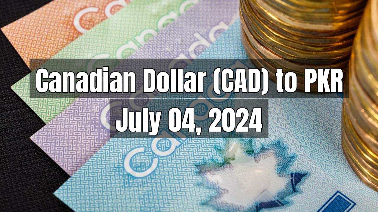 Canadian Dollar (CAD) to Pakistani Rupee (PKR) Today - July 04, 2024