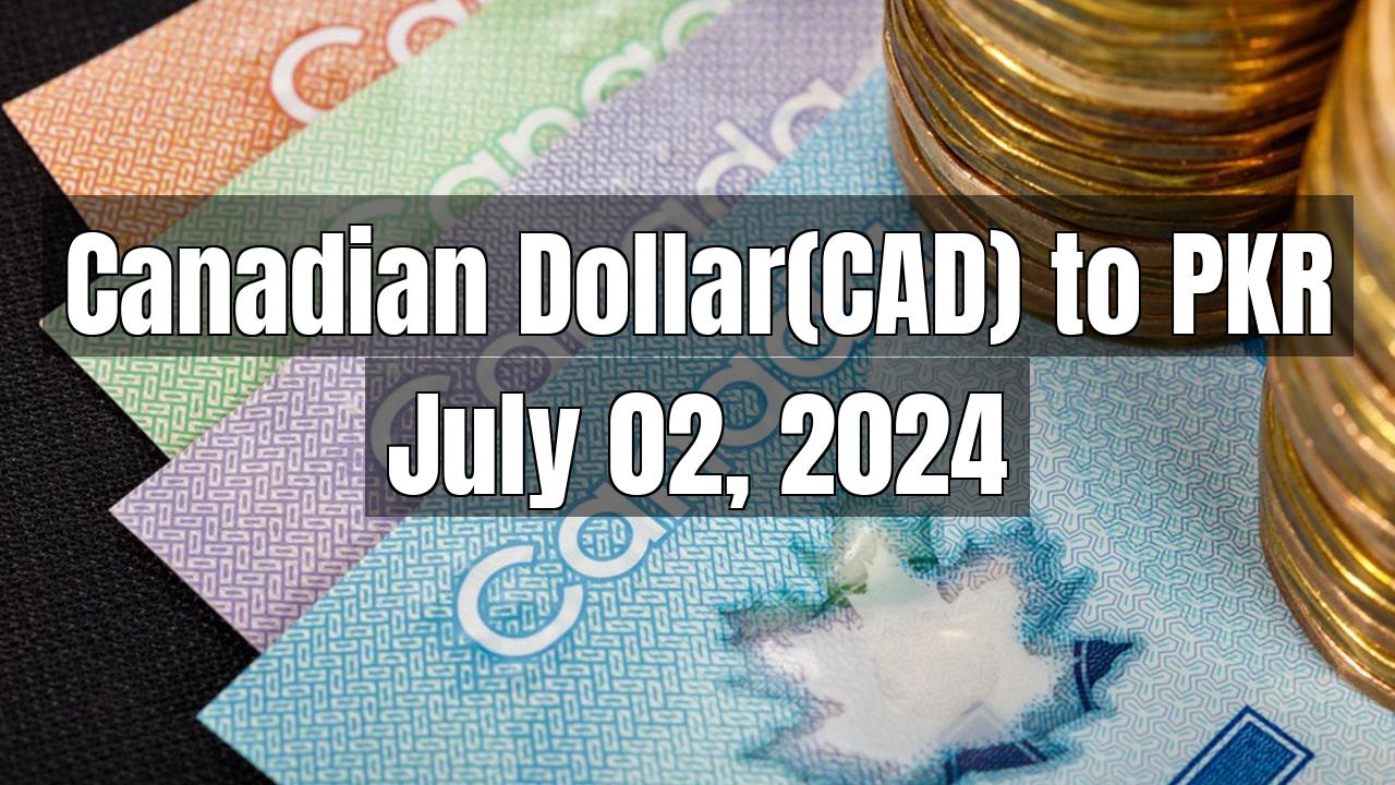 Canadian Dollar(CAD) to PKR Today - July 02, 2024