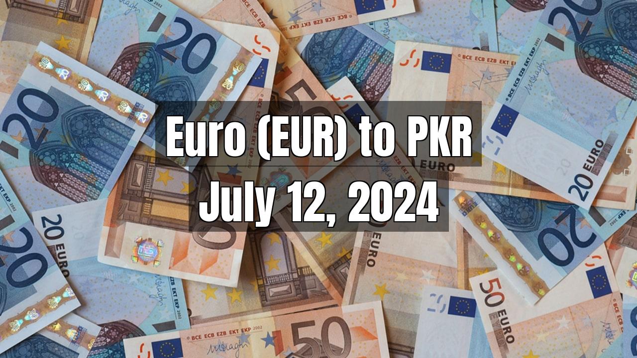 Euro (EUR) to Pakistani Rupee (PKR) Today - July 12, 2024