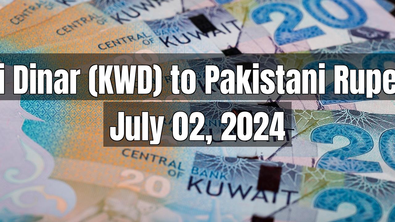 Kuwaiti Dinar (KWD) to Pakistani Rupee (PKR) Today - July 02, 2024