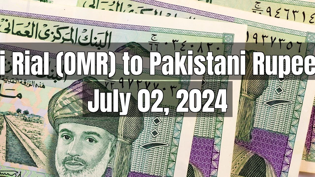 Omani Rial (OMR) to Pakistani Rupee (PKR) Today - July 02, 2024