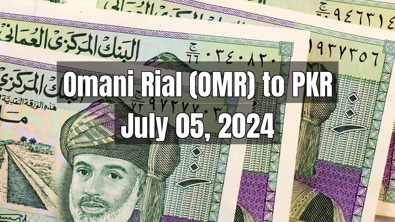 Omani Rial (OMR) to Pakistani Rupee (PKR) Today - July 05, 2024