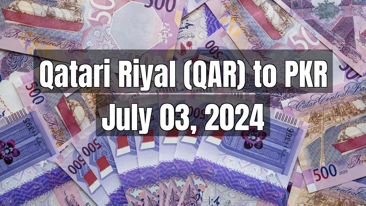 Qatari Riyal (QAR) to Pakistani Rupee (PKR) Today - July 03, 2024