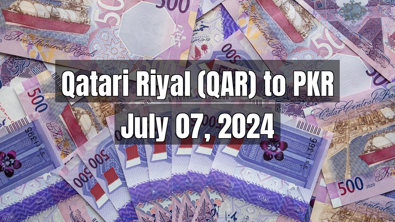 Qatari Riyal (QAR) to Pakistani Rupee (PKR) Today - July 07, 2024