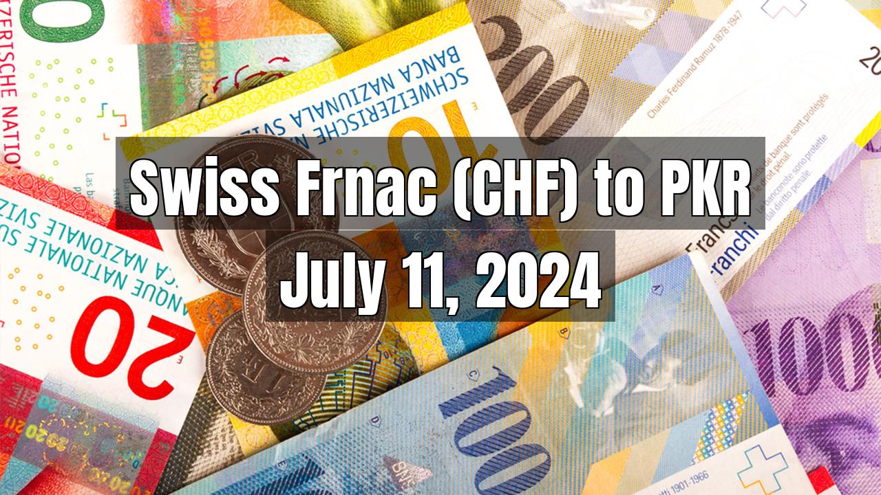 Swiss Frnac (CHF) to Pakistani Rupee (PKR) Today - July 11, 2024