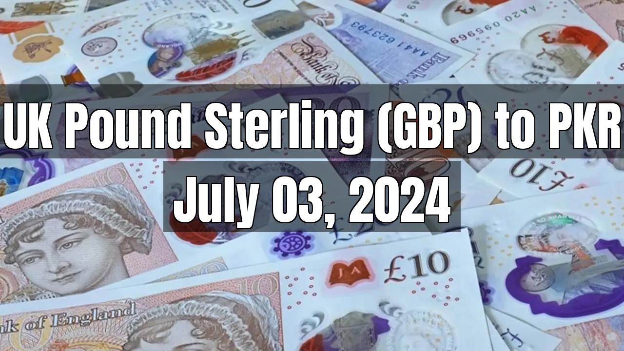 UK Pound Sterling (GBP) to Pakistani Rupee (PKR) Today - July 03, 2024