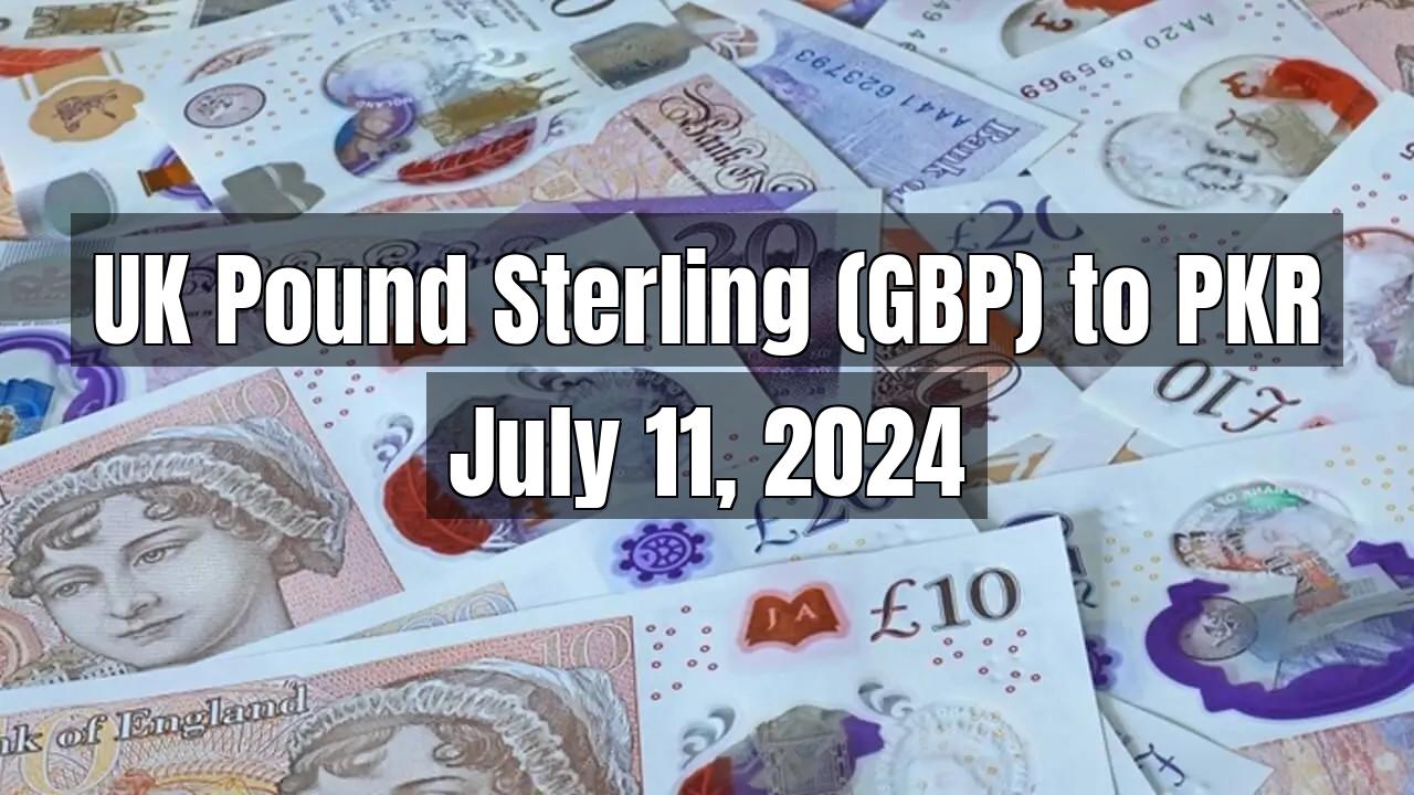 UK Pound Sterling (GBP) to Pakistani Rupee (PKR) Today - July 11, 2024