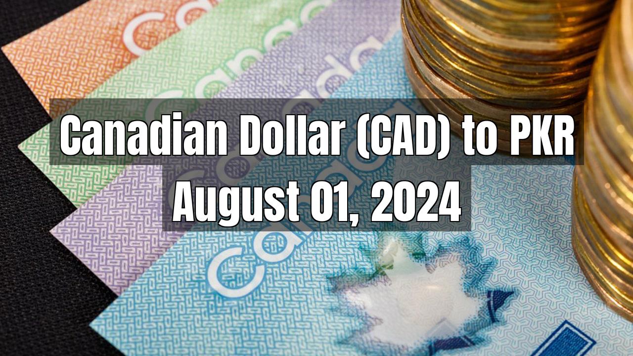 Canadian Dollar (CAD) to Pakistani Rupee (PKR) Today - August 01, 2024