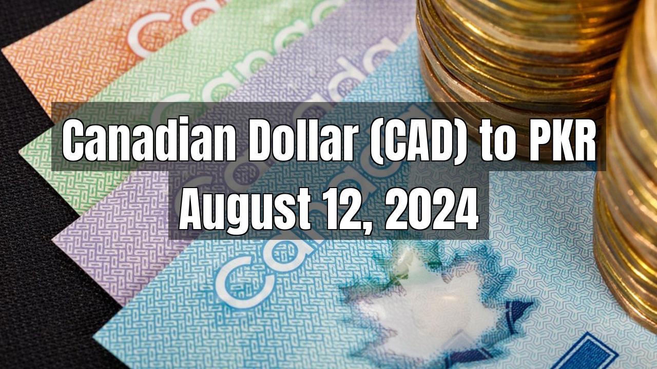 Canadian Dollar (CAD) to Pakistani Rupee (PKR) Today - August 12, 2024