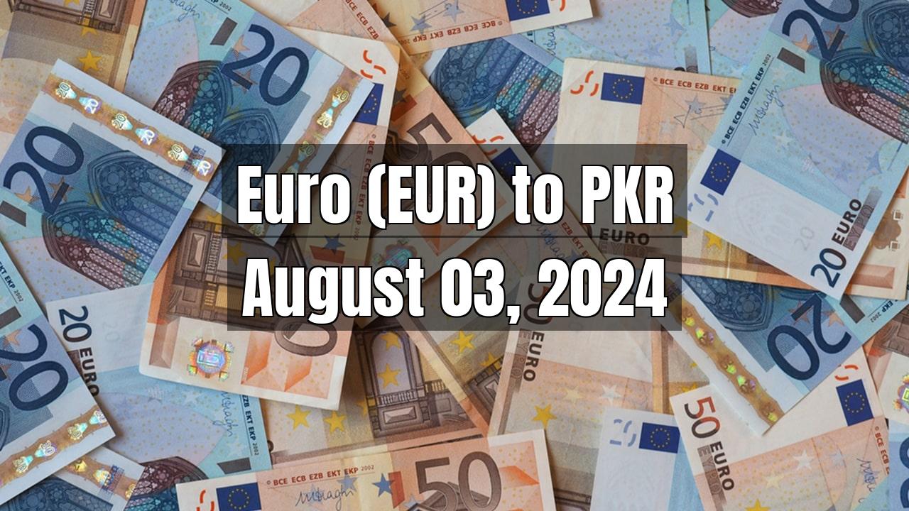 Euro (EUR) to Pakistani Rupee (PKR) Today - August 03, 2024