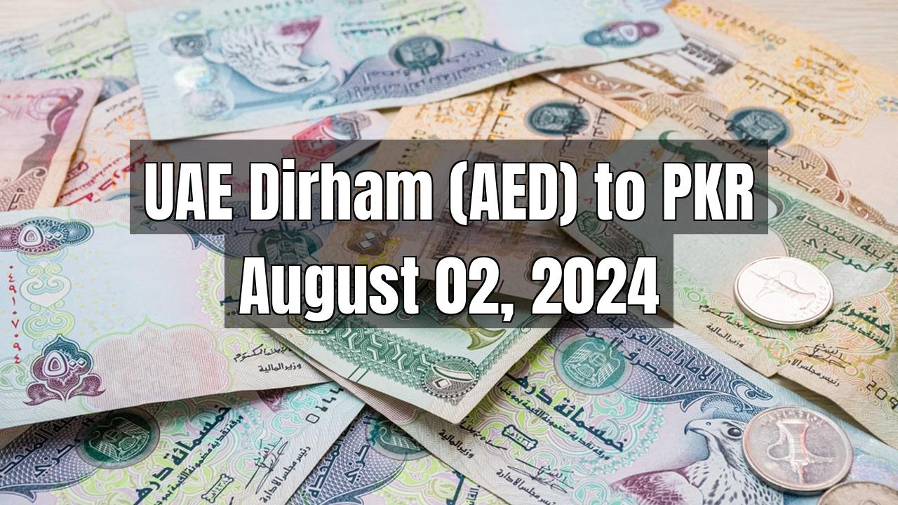 UAE Dirham (AED) to Pakistani Rupee (PKR) Today - August 02, 2024