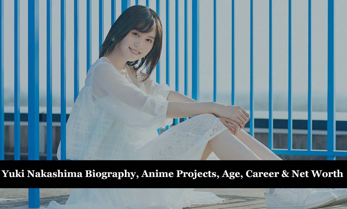 Yuki Nakashima Biography, Anime Projects, Age, Career and Net Worth