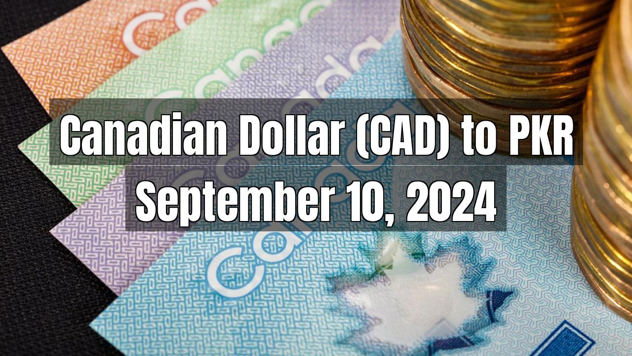 Canadian Dollar (CAD) to Pakistani Rupee (PKR) Today - September 10, 2024