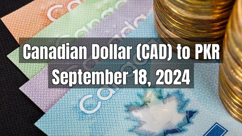 Canadian Dollar (CAD) to Pakistani Rupee (PKR) Today – September 18, 2024