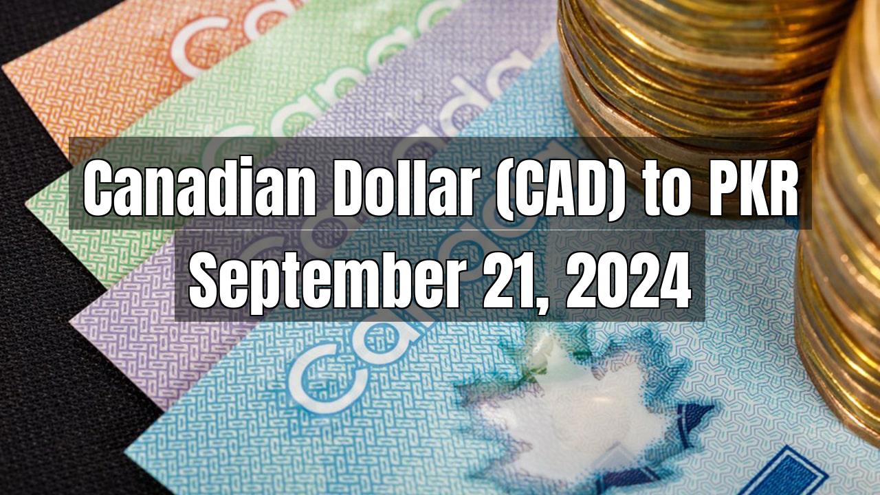 Canadian Dollar (CAD) to Pakistani Rupee (PKR) Today - September 21, 2024