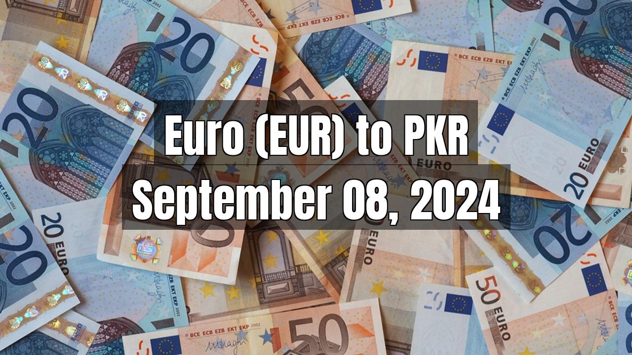 Euro (EUR) to Pakistani Rupee (PKR) Today - September 08, 2024