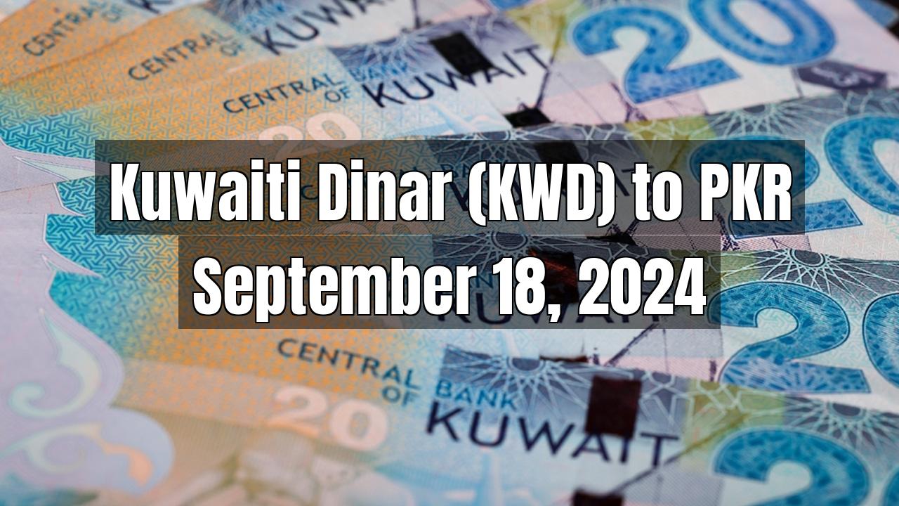 Kuwaiti Dinar (KWD) to Pakistani Rupee (PKR) Today - September 18, 2024