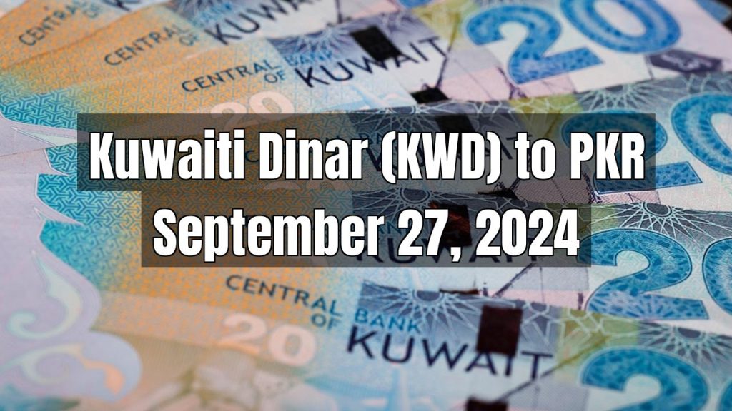 Kuwaiti Dinar (KWD) to Pakistani Rupee (PKR) Today – September 27, 2024