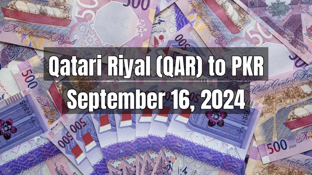 Qatari Riyal (QAR) to Pakistani Rupee (PKR) Today – September 16, 2024