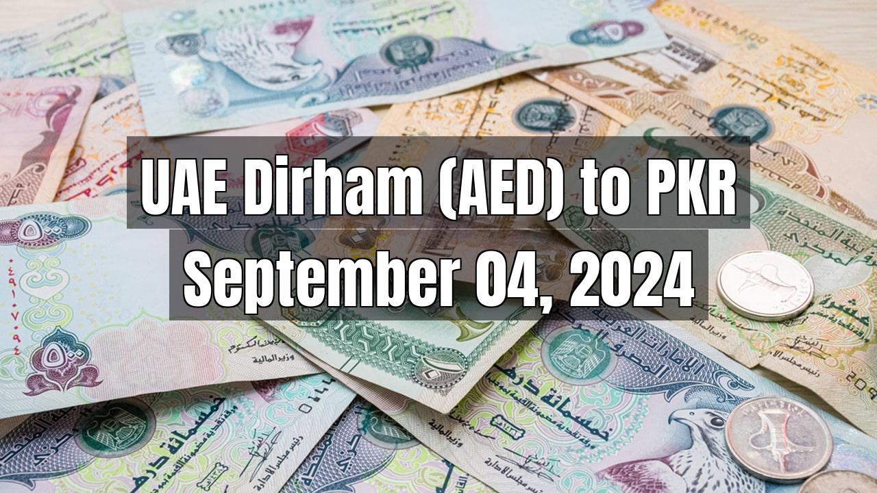 UAE Dirham (AED) to Pakistani Rupee (PKR) Today - September 04, 2024