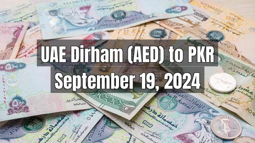 UAE Dirham (AED) to Pakistani Rupee (PKR) Today – September 19, 2024