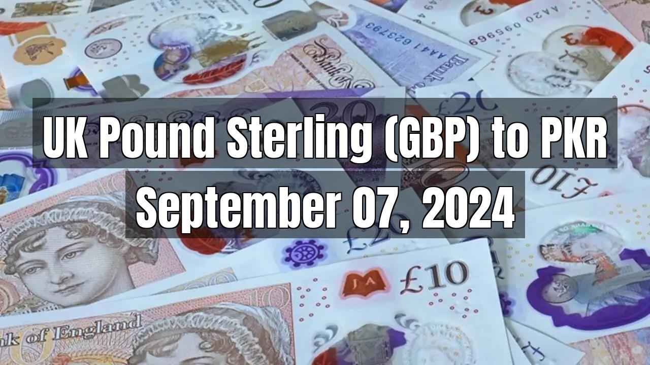 UK Pound Sterling (GBP) to Pakistani Rupee (PKR) Today - September 07, 2024