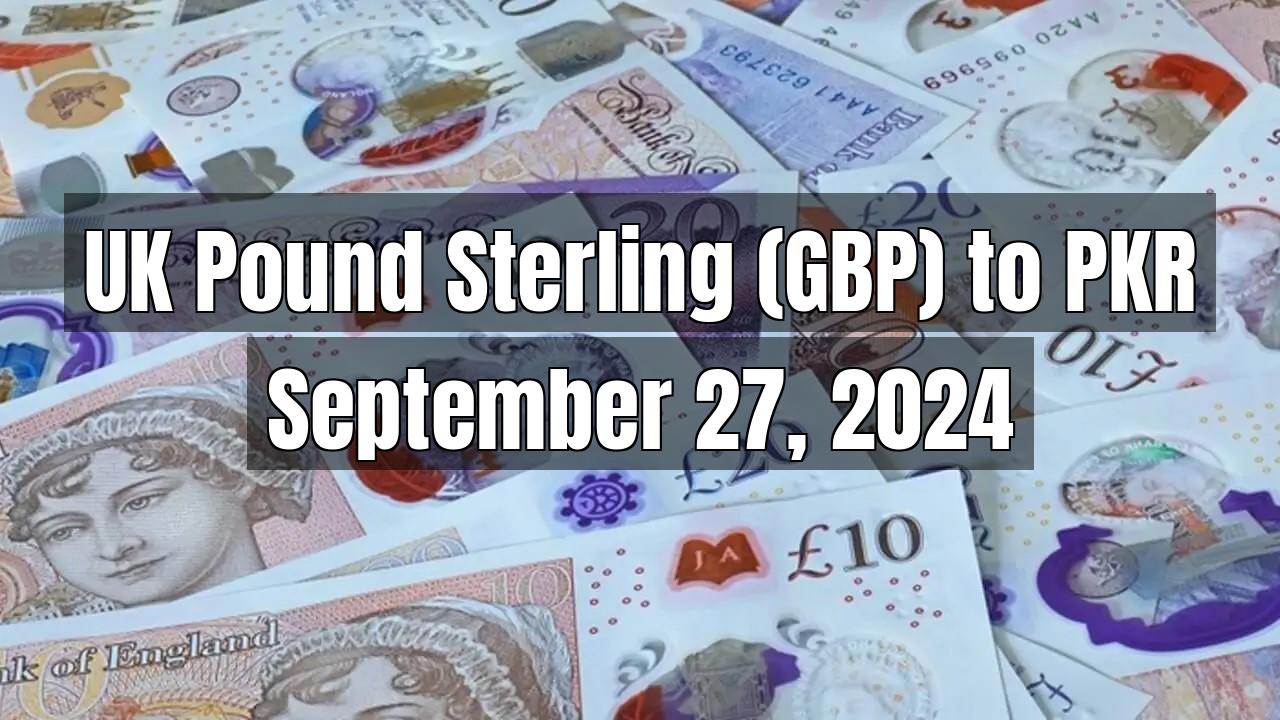 UK Pound Sterling (GBP) to Pakistani Rupee (PKR) Today - September 27, 2024