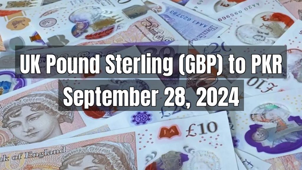 UK Pound Sterling (GBP) to Pakistani Rupee (PKR) Today – September 28, 2024