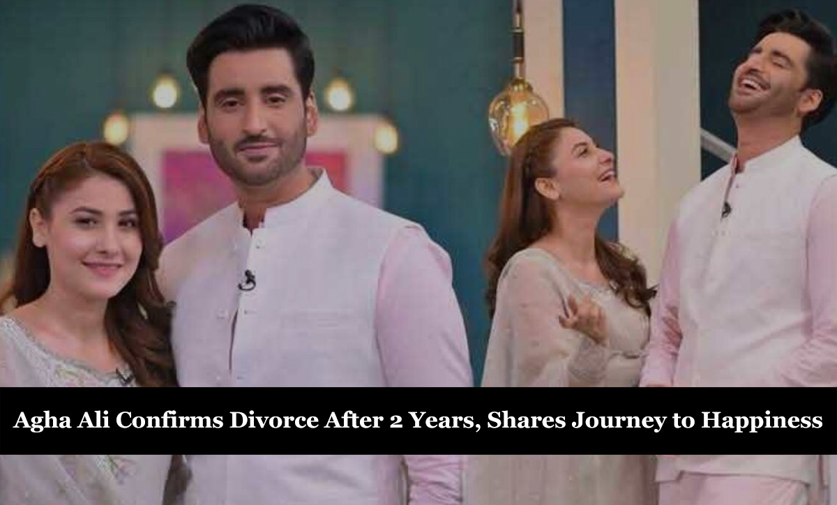 Agha Ali Confirms Divorce After 2 Years, Shares Journey to Happiness