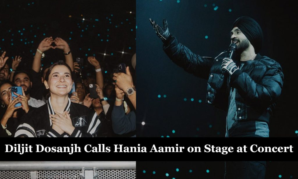 Diljit Dosanjh Calls Hania Aamir on Stage at Concert