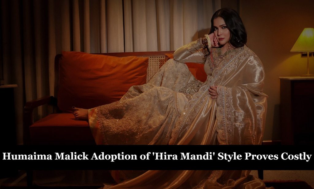 Humaima Malick Adoption of ‘Hira Mandi’ Style Proves Costly