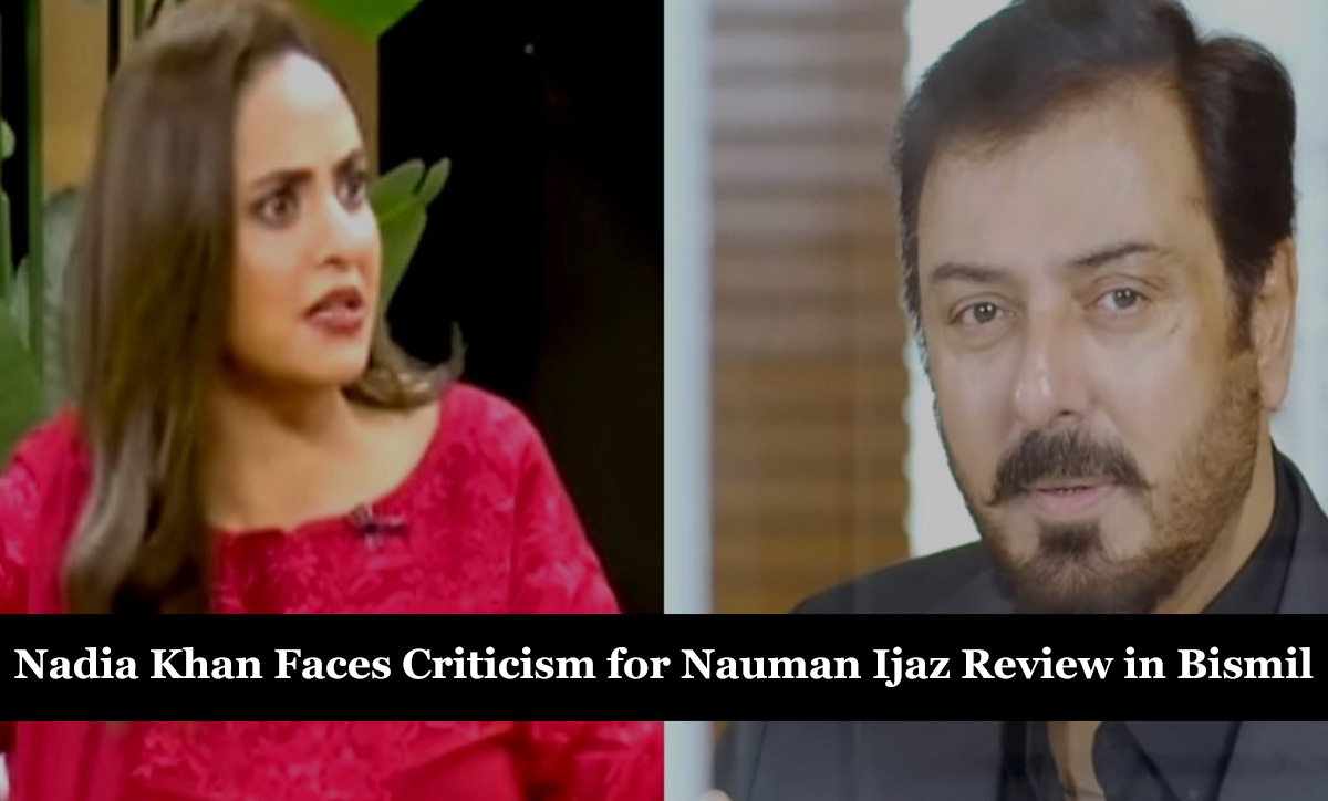 Nadia Khan Faces Criticism for Nauman Ijaz Review in Bismil