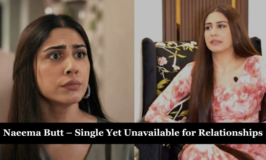 Naeema Butt – Single Yet Unavailable for Relationships