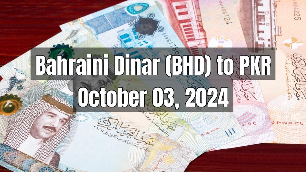 Bahraini Dinar (BHD) to Pakistani Rupee (PKR) Today – October 03, 2024