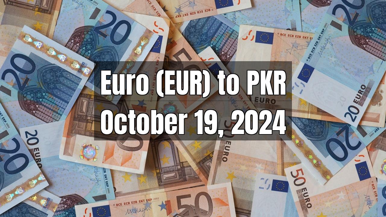 Euro (EUR) to Pakistani Rupee (PKR) Today - October 19, 2024