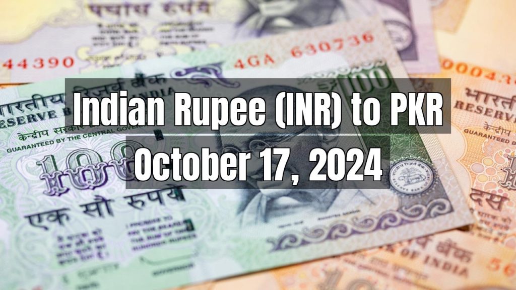 Indian Rupee (INR) to Pakistani Rupee (PKR) Today – October 17, 2024