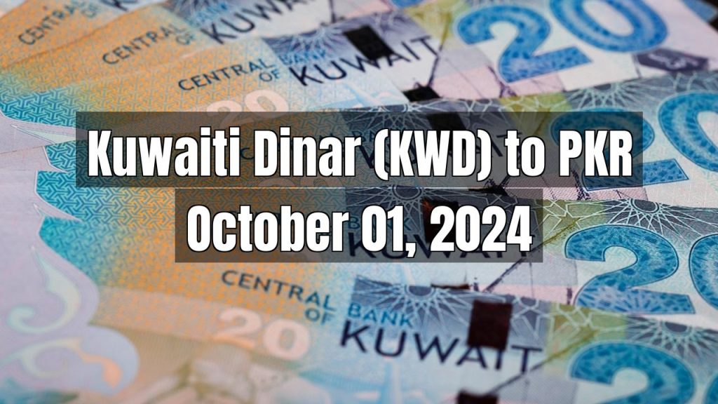 Kuwaiti Dinar (KWD) to Pakistani Rupee (PKR) Today – October 01, 2024