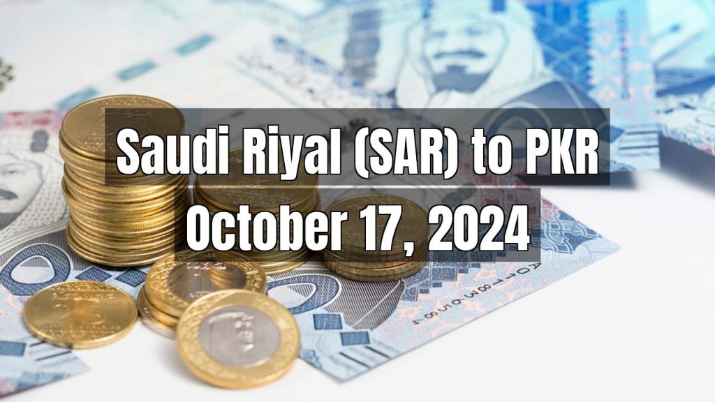 Saudi Riyal (SAR) to Pakistani Rupee (PKR) Today – October 17, 2024