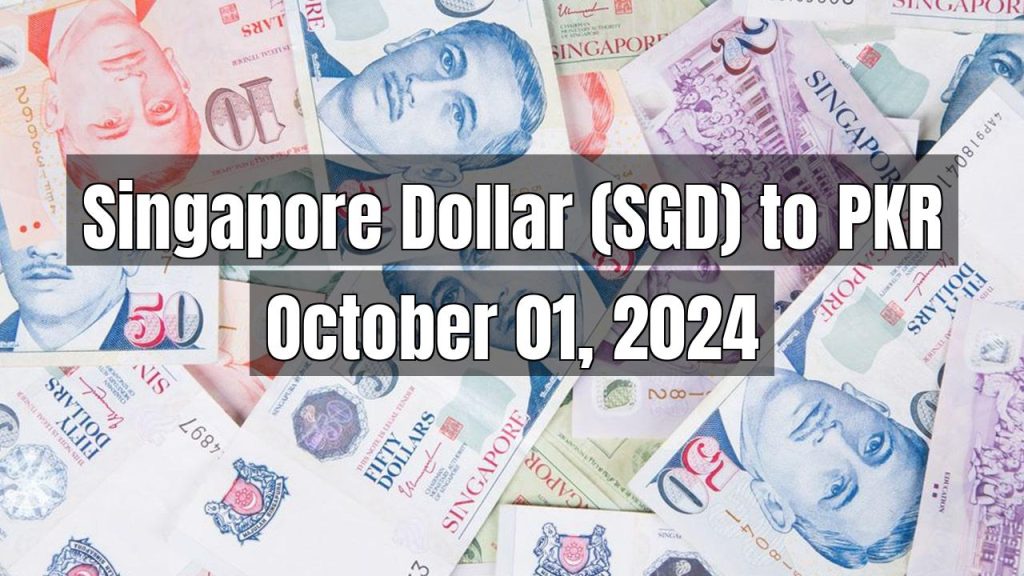 Singapore Dollar (SGD) to Pakistani Rupee (PKR) Today – October 01, 2024