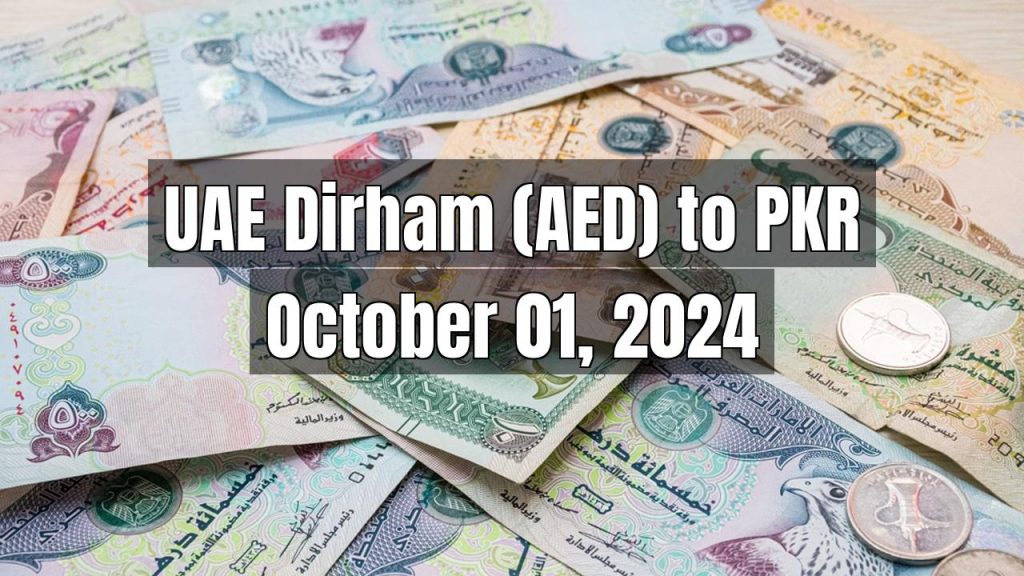 UAE Dirham (AED) to Pakistani Rupee (PKR) Today – October 01, 2024