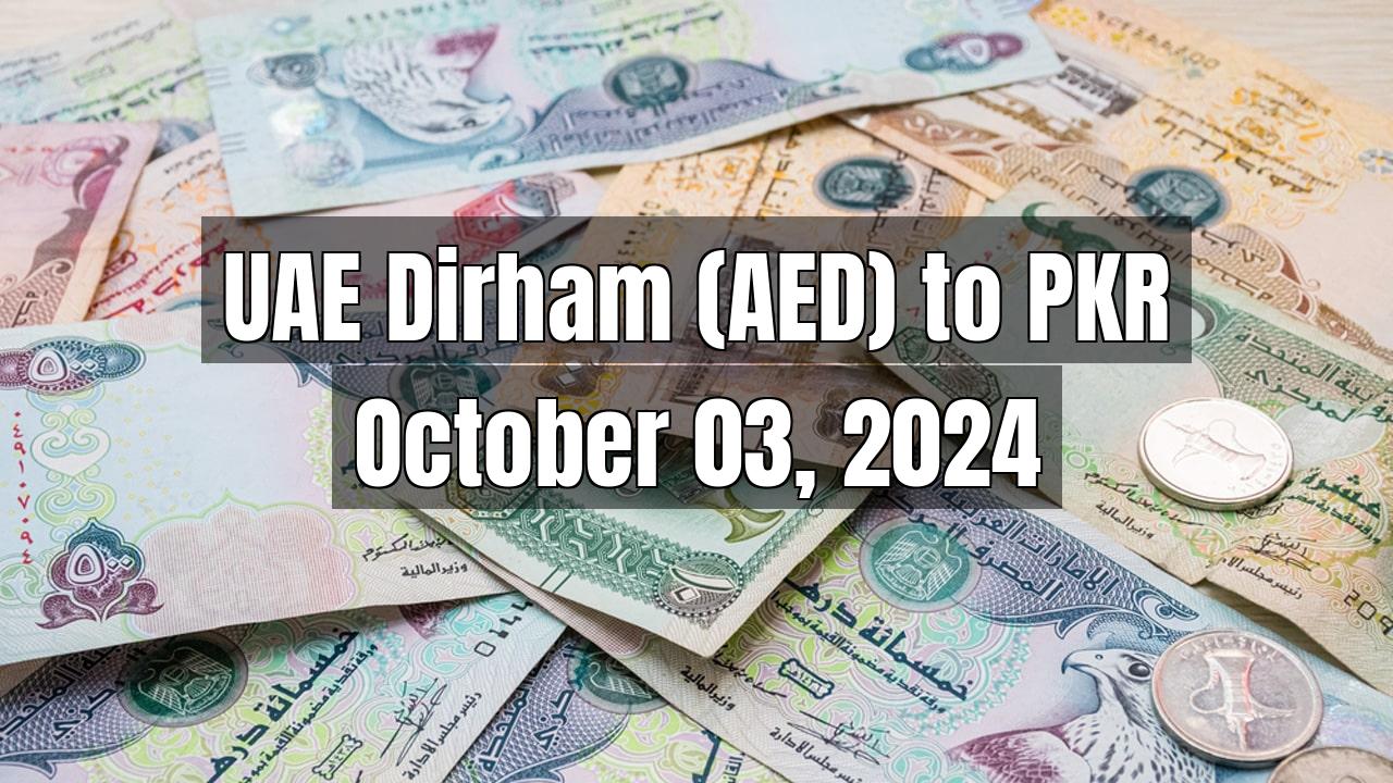 UAE Dirham (AED) to Pakistani Rupee (PKR) Today - October 03, 2024