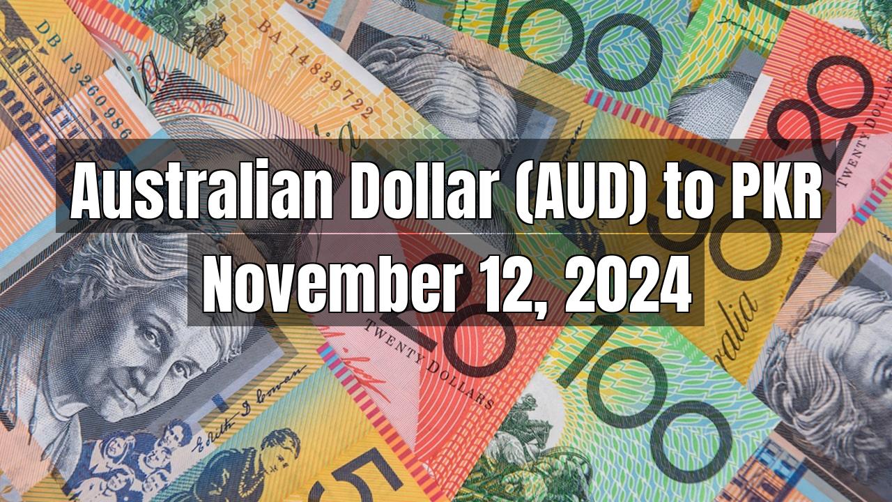 Australian Dollar (AUD) to Pakistani Rupee (PKR) Today - November 12, 2024