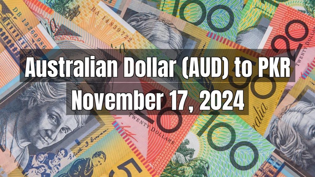 Australian Dollar (AUD) to Pakistani Rupee (PKR) Today – November 17, 2024