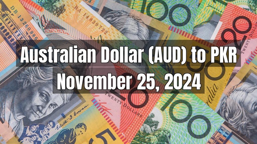 Australian Dollar (AUD) to Pakistani Rupee (PKR) Today – November 25, 2024